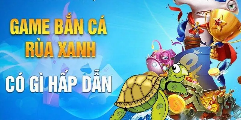 Rùa xanh luôn nổi bật trong game bắn cá nhờ tỷ lệ trả thưởng cao